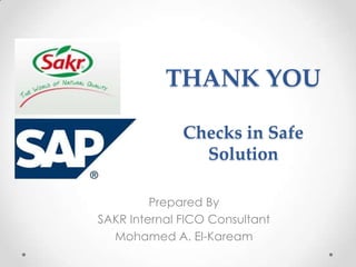 THANK YOU

              Checks in Safe
                Solution

         Prepared By
SAKR Internal FICO Consultant
  Mohamed A. El-Kaream
 