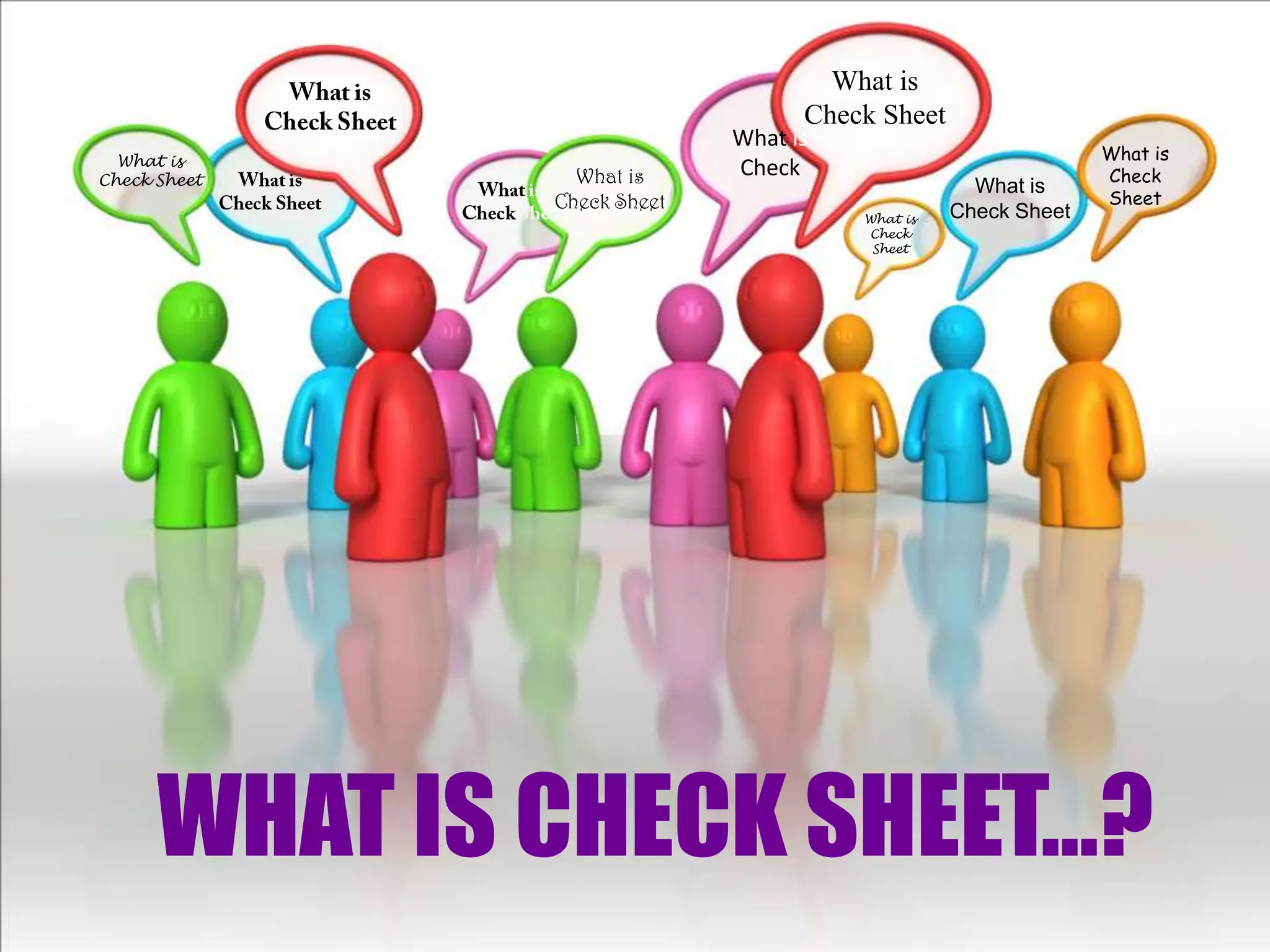 What is
                                  Check Sheet
                            What is
  What is                                                     What is
Check Sheet     What is     Check                             Check
                                                  What is
              Check Sheet                                     Sheet
                                      What is   Check Sheet
                                      Check
                                       Sheet




      WHAT IS CHECK SHEET…?
 