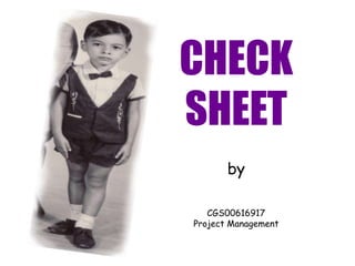 CHECK
SHEET
       by

   CGS00616917
Project Management
 