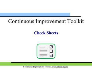 Continuous Improvement Toolkit . www.citoolkit.com
Continuous Improvement Toolkit
Check Sheets


 