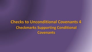 Checks to Unconditional Covenants 4
Checkmarks Supporting Conditional
Covenants
 