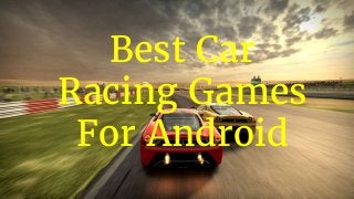 Best Car
Racing Games
For Android
 