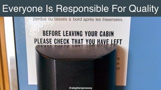 Everyone Is Responsible For Quality
@stephenjanaway
 