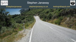 Stephen Janaway
@stephenjanaway stephenjanaway.co.uk testinginthepub.com
 