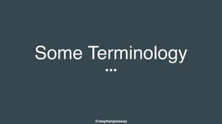 Some Terminology
@stephenjanaway
 