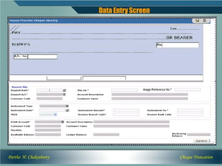 Data Entry Screen




Partho H. Chakraborty                       Cheque Truncation
 