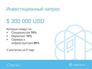 Инвестиционный запрос
CheckU
$ 300 000 USD
Которые пойдут на:
70%
10%
инфраструктура 20%
С расчетом на 2 года
 