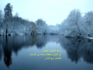 ‫وعند الذهاب للعمل:‬
‫أن أتناول ملعقة واحدة من السلم‬
             ‫للتعامل مع الناس.‬
 