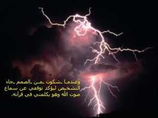 ‫وعندم ا شكوت م ن الصمم جاء‬
‫التشخيص ليؤكد توقفي عن سماع‬
   ‫صوت ال وهو يكلمني في قرآنه.‬
 