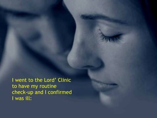 I went to the Lord’ Clinic to have my routine check-up and I confirmed I was ill: 