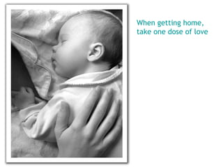 When getting home, take one dose of love 