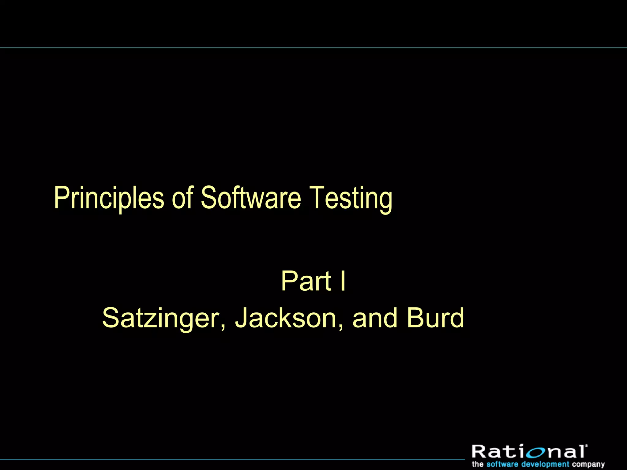 Principles of Software Testing
Part I
Satzinger, Jackson, and Burd
 