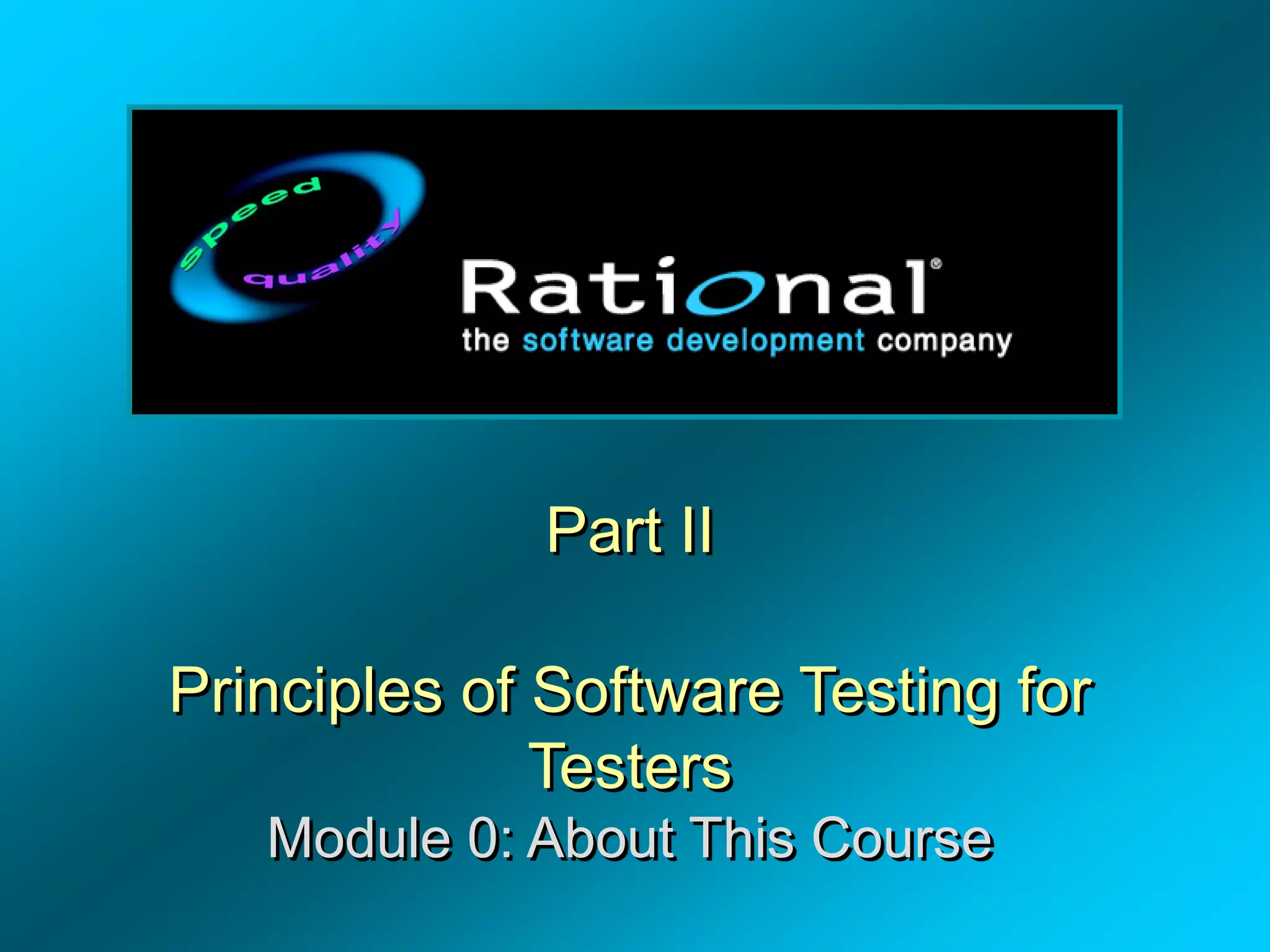 Part II
Principles of Software Testing for
Testers
Module 0: About This Course
 