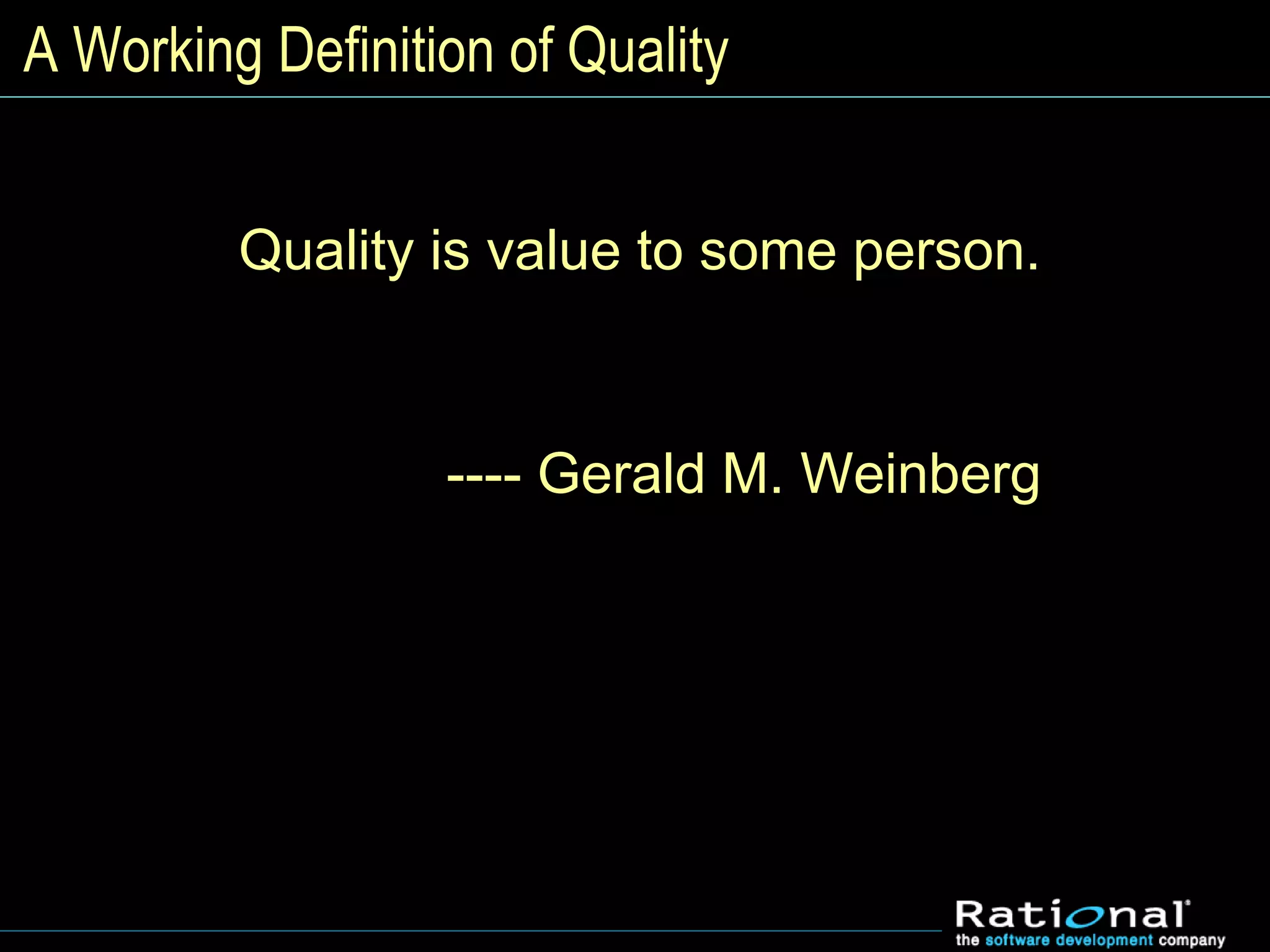 A Working Definition of Quality
Quality is value to some person.
---- Gerald M. Weinberg
 