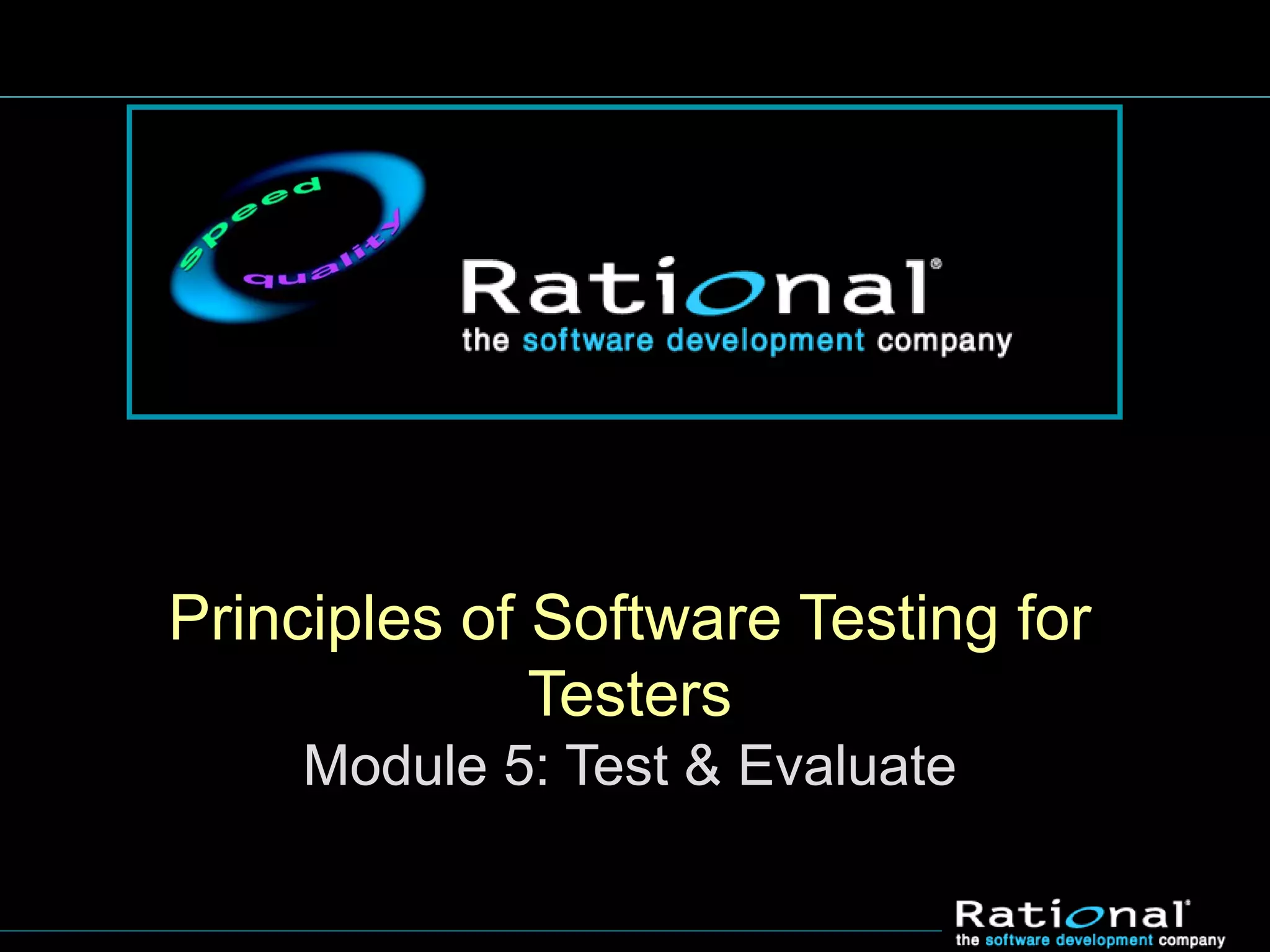 Principles of Software Testing for
Testers
Module 5: Test & Evaluate
 