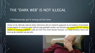 THE “DARK WEB” IS NOT ILLEGAL
• Professionals get it wrong all the time
 
