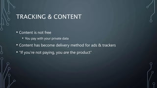 TRACKING & CONTENT
• Content is not free
• You pay with your private data
• Content has become delivery method for ads & t...