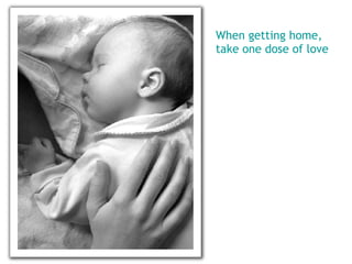 When getting home, take one dose of love 