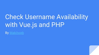 Check Username Availability
with Vue.js and PHP
By Makitweb
 
