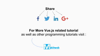 Share
For More Vue.js related tutorial
as well as other programming tutorials visit :
Makitweb.com
 