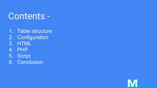 Contents -
1. Table structure
2. Configuration
3. HTML
4. PHP
5. Script
6. Conclusion
 