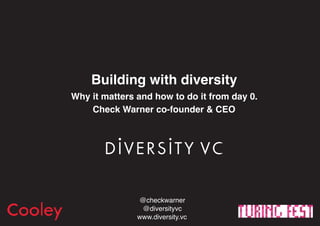 Building with diversity
Why it matters and how to do it from day 0.
Check Warner co-founder & CEO
@checkwarner
@diversityvc
www.diversity.vc
 