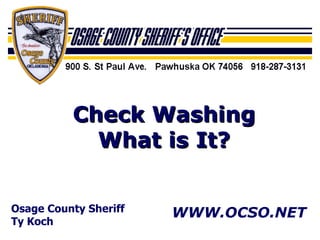 Osage County Sheriff Ty Koch WWW.OCSO.NET Check Washing What is It? 