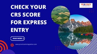 READ MORE
CHECK YOUR
CRS SCORE
FOR EXPRESS
ENTRY
www.provinceimmigration.com
 