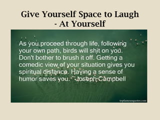 Give Yourself Space to Laugh
- At Yourself
 