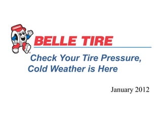 Check Your Tire Pressure,
Cold Weather is Here

                  January 2012
 