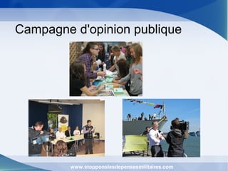Campagne d'opinion publique
www.stopponslesdepensesmilitaires.com
 