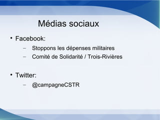 Médias sociaux

Facebook:
– Stoppons les dépenses militaires
– Comité de Solidarité / Trois-Rivières

Twitter:
– @campagneCSTR
 