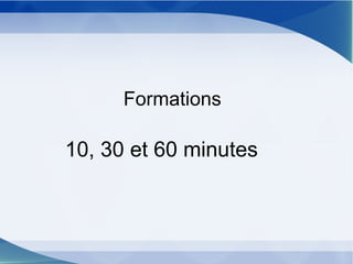 Formations
10, 30 et 60 minutes
 