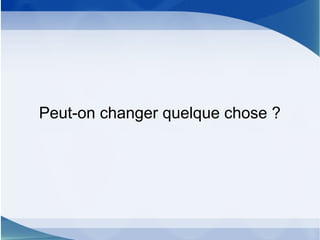 Peut-on changer quelque chose ?
 