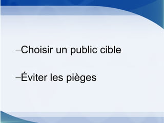 –Choisir un public cible
–Éviter les pièges
 