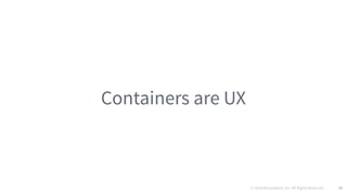 © 2016 Mesosphere, Inc. All Rights Reserved. 39
Containers are UX
 