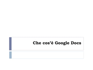 Che cos’è Google Docs
 