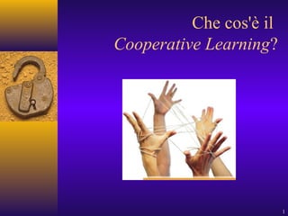 1
Che cos'è il
Cooperative Learning?
 