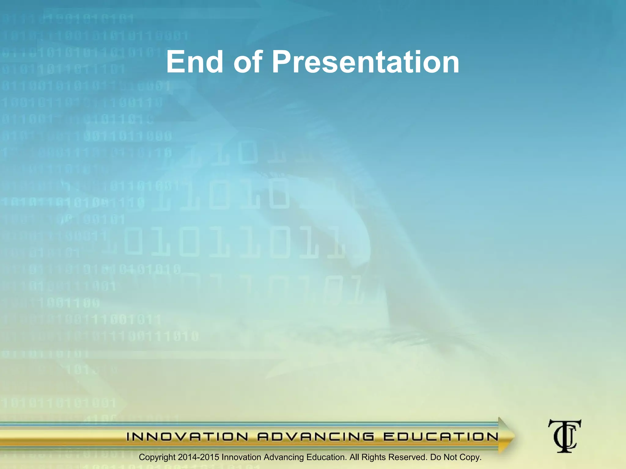 Copyright 2014-2015 Innovation Advancing Education. All Rights Reserved. Do Not Copy.
End of Presentation
 