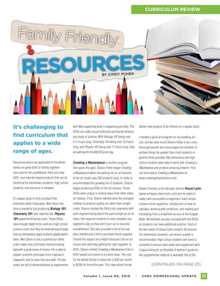 Vo l u m e 1 , I s s u e 9 4 , 2 01 6 I C H E C H O M E S C H O O L U P DAT E 21
allows new projects to be offered on a regular basis.
I needed a good art program for my budding art-
ists, and we have found Sharon Hofer to be a very
thorough teacher who encourages her students to
achieve things far greater than most students or
parents think possible. My elementary and high
school students were able to work with Creating a
Masterpiece and produce amazing artwork. Find
out more about Creating a Masterpiece at
www.creatingamasterpiece.com.
Dwane Thomas is the educator behind Visual Latin
(www.compass classroom.com) and he seeks to
make Latin accessible to beginners. Each lesson
contains three segments: introduction of new vo-
cabulary, working with sentences, and reading and
translating from a simplified version of the Vulgate
Bible. Worksheets are also included with the DVDs
so students can have additional practice. Each of
the two levels of Visual Latin contains 30 lessons.
For elementary students, one lesson a week is
recommended. High school students will need to
complete 2 lessons each week and supplement with
Lingua Latina per se Illustrata. A teacher’s guide for
the supplemental material is available free at the
PHOTOGRAPHYBYISTOCK
with Wes explaining what is happening and why. The
DVDs are really visual textbooks and would enhance
any study of science. With Biology 101 being over
4-½ hours long, Chemistry 101 being over 10-hours
long, and Physics 101 being over 11-hours long, they
are well worth the $69.95 price tag.
Creating a Masterpiece is another program
that spans the ages. Sharon Hofer began Creating
a Masterpiece when the waiting list for art lessons
at her art studio was 200 students long. In order to
accommodate this growing list of students, Sharon
began producing DVDs of her art classes. These
DVDs were unique in several ways from other video
art classes. First, Sharon wanted even the youngest
children to produce quality art rather than simple
crafts. Sharon divided the DVDs into segments with
each segment being about the same length as an art
class. She required students to only complete one
segment a day so they don’t burn out or become
overwhelmed. She also provided a list of art sup-
plies needed and a link to purchase those supplies.
I found this aspect very helpful because I am an art
novice and need help getting the right supplies. In
2015, Sharon shifted Creating a Masterpiece from a
DVD-based curriculum to a online class. The cost
for the whole family to subscribe is $39 per month
or $299 for the entire year. This new online format (CONTINUES ON PAGE 23)
CURRICULUM REVIEW
RESOURCES
It’s challenging to
find curriculum that
applies to a wide
range of ages.
Resources which are applicable to the whole
family are great both for family together-
ness and for the pocketbook. Here are a few
DVD- and internet-based products that can be
beneficial for elementary students, high school
students, and everyone in between.
It’s always great to find a product that
entertains while it educates. Wes Olson has
done a masterful job producing Biology 101,
Chemistry 101, and, new this fall, Physics
101 (www.the101series.com). These DVDs
have enough depth to be used as a high school
science credit, but they are entertaining enough
that my elementary-aged students gladly watch
them. Wes Olson is not a scientist but rather
a film maker and a Christian homeschooling
dad with a great sense of humor. He is able to
explain scientific principals from a layman’s
viewpoint, and he does this very well. The epi-
sodes are full of demonstrations of experiments
Family Friendly
BY CINDY PUHEK
 