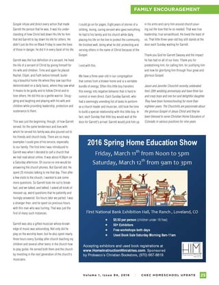Vo l u m e 1 , I s s u e 9 4 , 2 01 6 I C H E C H O M E S C H O O L U P DAT E 25
FAMILY ENCOURAGEMENT
Gospel infuse and direct every action that made
Garrett the person that he was. It was his under-
standing of how Christ laid down His life for him
that led Garrett to lay down his life for others. He
didn’t just do this on Black Friday to save the lives
of those in danger, he did it in every facet of his life.
Garrett was the true definition of a servant. He lived
the life of a servant of Christ by giving himself for
his wife and children. Time and again he placed
Rachel, Elijah, and Faith before himself, build-
ing a beautiful home life where they saw sacrifice
demonstrated on a daily basis, where they saw what
it means to be godly and to follow Christ and to
love others. He did this as a gentle warrior. Snug-
gling and laughing and playing with his wife and
children while providing leadership, protection and
sustenance to them.
This was just the beginning, though, of how Garrett
served, for the same tenderness and love with
which he served his family was also poured out to
his friends and church body. There are so many
examples I could give of his service, especially
to our family. The first time I was introduced to
Garrett was when I decided to call a church that
we had read about online. It was about 4:30pm on
a Saturday afternoon. Of course no one would be
answering the church phones. But Garrett did. He
spent 25 minutes talking to me that day. Then after
a few visits to the church, I wanted to ask some
more questions. So Garrett took me out to break-
fast, and we talked, and talked. I asked all kinds of
messed-up, weird questions that he patiently and
lovingly answered. Six hours later we parted. I was
a stranger then, and he spent six precious hours
with this man who was hurting. That was just the
first of many such instances.
Garrett was also a gifted musician whose knowl-
edge of music was astounding. Not only did he
play on the worship team, but he also spent nearly
three hours every Sunday after church teaching my
children and several other teens in the church how
to play guitar. He served both them and the church
by investing in the next generation of the church’s
musicians.
I could go on for pages. Eight years of stories of a
smiling, loving, caring servant who gave everything
he had to his family and his church while daily
placing his life on the line to protect the community.
He finished well, doing what he did: protecting and
serving others in the name of Christ because of the
Gospel.
I end with this.
We have a three-year-old in our congregation
that comes from a broken home and is a veritable
bundle of energy. Often this little boy transfers
this energy into negative behavior that is hard to
control or even direct. Each Sunday Garrett, who
had a seemingly unending list of tasks to perform
as a church leader and musician, still took the time
to build a special relationship with this little boy. In
fact, each Sunday that little boy would wait at the
door for Garrett’s arrival. Garrett would pick him up
in his arms and carry him around church pour-
ing out the love that he so needed. That was true
leadership, true servanthood. He loved the least of
us. That little three-year-old boy still stands at the
door each Sunday waiting for Garrett.
Thank you God for Garrett Swasey and the impact
he has had on all of our lives. Thank you for
predestining him, for calling him, for justifying him
and now for glorifying him through Your great and
glorious Gospel.
Jason and Jennifer Churchill recently celebrated
their 20th wedding anniversary and have three fun
and crazy boys and one fun and delightful daughter.
They have been homeschooling for more than
eighteen years. The Churchills are passionate about
the glorious Gospel of Jesus Christ and they’ve
been blessed to serve Christian Home Educators of
Colorado in various positions for nine years.
 
