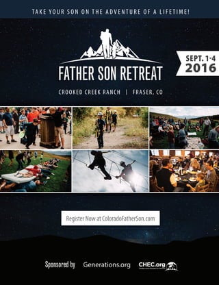 Vo l u m e 1 , I s s u e 9 4 , 2 01 6 I C H E C H O M E S C H O O L U P DAT E 31
CHEC EVENTS
TA K E YO U R S O N O N T H E A D V E N T U R E O F A L I F E T I M E !
CROOKED CREEK RANCH | FRASER, CO
SEPT. 1-4
2016
Register Now at ColoradoFatherSon.com
 
