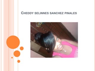 CHEDDY SELINNES SANCHEZ PINALES 
 