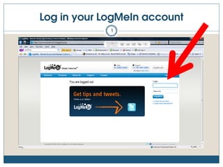Log in your LogMeIn account
1
 