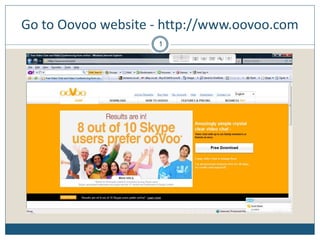 Go to Oovoo website - http://www.oovoo.com
1
 