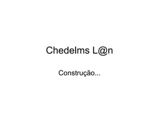 Chedelms L@n Construção... 
