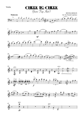 
Moderato
Violin
Cheek To Cheek
(from "Top Hat") IRVING BERLIN
Arr. by Franck Leprince

Vc.

 



   

  

 



        
7

    

mf
  
       
    
14

         



    

  

 

3
20

 

 
           


  
 
3
3
26
 
pizz.
mf

 

 






 

 




arco
mp

 







32
 
mf




 



 
 

 
 


 
f



  
 4

2
  
3







 
 
38

  
 
  
      
 

 




 
 




41
 
pizz.
sfz



  
pizz.



 

 