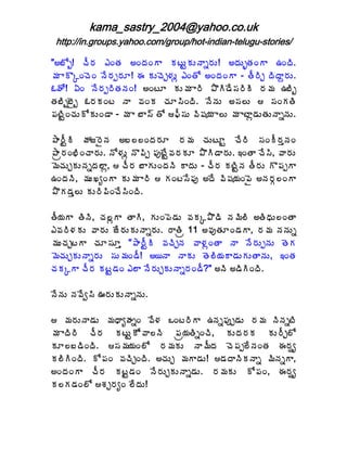 kama_sastry_2004@yahoo.co.uk
 http://in.groups.yahoo.com/group/hot-indian-telugu-stories/

"€£Íç! úÄ§Á ‡ÏœÁ €ÏžÁÏÂ ÁýÅÛÁÅþÂä§ÁÅ! €žÁÅèœÁÏÂ „ÏžÃ.
¥Á ÂÌÑÏúÉÏ þÊ§Áå§ÁÆ! ƒ ÁÅúÉÖ®ÁÅì ‡ÏœÍ €ÏžÁÏÂ - œÄ§ÃÖ žÃžÂâ§ÁÅ.
‹ÿÍ! ˆÏ þÊ§Áå§ÃœÁþÁÏ! €ÏýÆ ÁÅ¥Á Â§Ã ±ÌÃ™Ê¬Á§ÃÃ §Á¥Á „£Ãç
œÁ£Ãç£Ëç ‹§ÁÁÏý þÂ ©ÁÏÁ úÁÆ¬ÃÏžÃ. þÊþÁÅ €¬Á¨Å  ¬ÁÏÁœÃ
¡ÁýÃÛÏúÁÅÍÁÅÏ™Â - ¥Á Â £Â¬÷ œÍ ¢Ä¬ÁÅ ©Ã«Á¦Á Â¨Å ¥Á ÂýÂì™ÁÅœÁÅþÂäþÁÅ.

±Â§ÄÛÃ öÁü§ËþÁ €£¨¨ÏžÁ§ÁÆ §Á¥Á úÁÅýÆÛ úÊ§Ã ¬ÁÏÄ§ÁàþÁÏ
±Âë§ÁÏ¤ÃÏúÂ§ÁÅ. þÍ®ÁÅì þÌ¡Ãå ¡ÁôýÊÛ©Á§ÁÁÆ ±ÌÃ™Â§ÁÅ. ‚ÏœÂ úÊ¬Ã, ©Â§ÁÅ
¥ÉúÁÅÖÁÅþÁäžÁ¨Âì,  úÄ§Á £ÂÁÅÏžÁþÃ ÂžÁÅ - úÄ§Á ÁýÃÛþÁ œÄ§ÁÅ Ì¡ÁåÂ
„ÏžÁþÃ, ¥ÁÅŽêÏÂ ÁÅ¥Á Â§Ã  ÁÏý¬Ê¡Áô €žÊ ©Ã«Á¦ÁÏ¡Ë €þÁ§ÁÓ¨ÏÂ
±ÌÁ™Áà¨Å ÁÅ§Ã¡ÃÏúÊ¬ÃÏžÃ.

œÄ¦ÁÂ œÃþÃ, úÁ¨ìÂ œÂÃ, ÁÅÏ¡É™ÁÅ ©ÁÁÑ±Ì™Ã þÁ¥Ã¨Ã €œÃŸÁÅ¨ÏœÂ
‡©Á§Ã®ÁÁÅ ©Â§ÁÅ üÊ§ÁÅÁÅþÂä§ÁÅ. §ÂœÃë 11 €©ÁôœÁÆÏ™ÁÂ, §Á¥Á þÁþÁÅä
¥ÁÅúÁÖýÂ úÁÆ¬ÁÆà "±Â§ÄÛÃ ©ÁúÃÖþÁ ©Â®ÁìÏœÂ þÂ þÊ§ÁÅåþÁÅ œÉÁ
¥ÉúÁÅÖÁÅþÂä§ÁÅ ¬ÁÅ¥ÁÏ™Ä! €¦þÂ þÂÁÅ œÉ¨Ã¦ÁÂ™ÁÅÁÅœÂþÁÅ, ‚ÏœÁ
úÁÁÑÂ úÄ§Á ÁýÛ™ÁÏ ‡¨Â þÊ§ÁÅÖÁÅþÂä§ÁÏ™Ä?" €þÃ €™ÃÃÏžÃ.

þÊþÁÅ þÁ©Êí¬Ã …§ÁÅÁÅþÂäþÁÅ.

 ¥Á§ÁÅþÂ™ÁÅ ¥ÁŸÂêÿÁäÏ ©Ê®Á ŠÏý§ÃÂ „þÁä¡Áôå™ÁÅ §Á¥Á þÃþÁäýÃ
¥Á ÂžÃ§Ã úÄ§Á ÁýÅÛÍÁ©Â¨þÃ ¡Áë¦ÁœÃäÏúÃ, ÁÅžÁ§ÁÁ ÁÅ§ÄÖ¨Í
ÁÆ¨£™ÃÏžÃ. ¬Á¥Á¦ÁÏ¨Í §Á¥ÁÁÅ þÂ¥ÄžÁ úÉ¡Áå¨ÊþÁÏœÁ ƒ§Áïê
Á¨ÃÃÏžÃ. Í¡ÁÏ ©ÁúÃÖÏžÃ. €úÁÅÖ ¥ÁÂ™ÁÅ! ™ÁžÂþÃÁþÂä ¥ÃþÁäÂ,
€ÏžÁÏÂ úÄ§Á ÁýÛ™ÁÏ þÊ§ÁÅÖÁÅþÂä™ÁÅ. §Á¥ÁÁÅ Í¡ÁÏ, ƒ§Áïê
Á¨Á™ÁÏ¨Í ªÁÖ§ÁêÏ ¨ÊžÁÅ!
 
