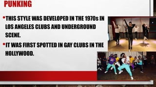 PUNKING
•THIS STYLE WAS DEVELOPED IN THE 1970s IN
LOS ANGELES CLUBS AND UNDERGROUND
SCENE.
•IT WAS FIRST SPOTTED IN GAY CLUBS IN THE
HOLLYWOOD.
 