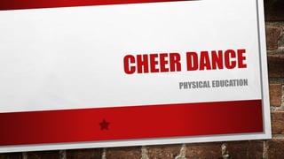 CHEERDANCE
•Is a physical activity with
a combination of different
dance genre and
gymnastics skills such as
tumbling, pyr...